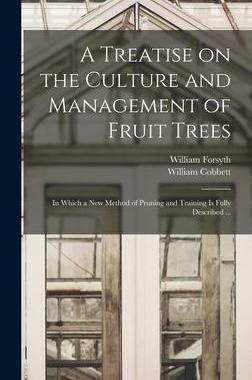 [预订]A Treatise on the Culture and Management of Fruit Trees: in Which a New Method of Pruning and Traini 9781015381698