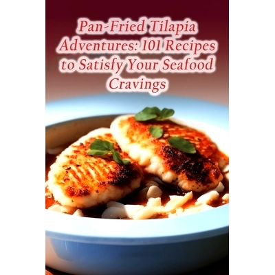 预订 Pan-Fried Tilapia Adventures: 101 Recipes to Satisfy Your Seafood Cravings: 9798852040831
