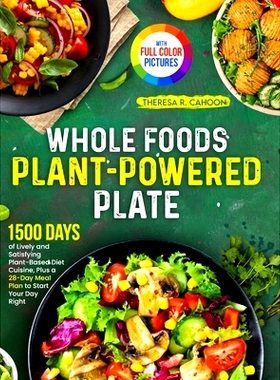 预订 Whole Foods Plant-Powered Plate: 1500 Days of Lively and Satisfying Plant-Based Diet Cuisine, Plus a 28-Day Meal Pl