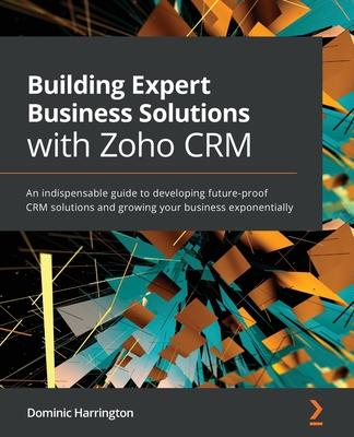 [预订]Building Expert Business Solutions with Zoho CRM 9781800564664-封面