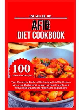 预订 Afib Diet Cookbook: Your Complete Guide to Eliminating Atrial Fibrillation, Lowering Cholesterol, Improving Heart H