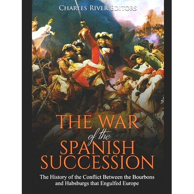 预订 The War of the Spanish Succession: The History of the Conflict Between the Bourbons and Habsburgs that Engulfed Eur