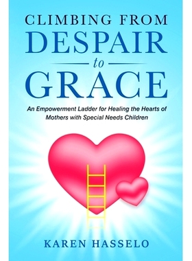 预订 Climbing From Despair to Grace: An Empowerment Ladder for Healing the Hearts of Mothers with Special Needs Children