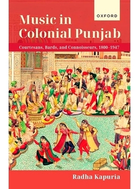 预订 Music in Colonial Punjab: Courtesans, Bards, and Connoisseurs, 1800-1947 邦威时期的普遍拉姆音乐：舞妓、吟诗者与鉴赏