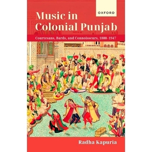 预订 Music in Colonial Punjab: Courtesans, Bards, and Connoisseurs, 1800-1947 邦威时期的普遍拉姆音乐：舞妓、吟诗者与鉴赏
