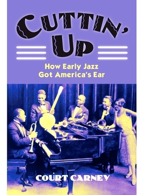 预订 Cuttin’ Up: How Early Jazz Got America’s Ear: 9780700618897