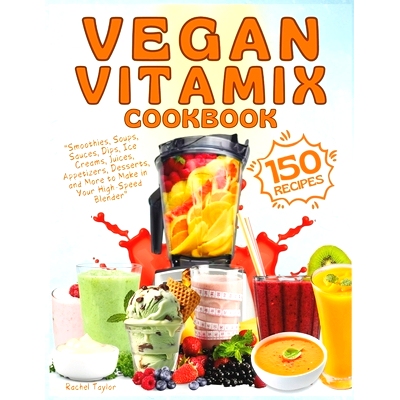 预订 Vegan Vitamix Cookbook: 150 Simple, Delicious Plant-Based Recipes for Smoothies, Soups, Sauces, Dips, Ice Creams, J