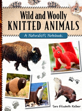 预订 Wild and Woolly Knitted Animals: A Naturalist’s Notebook 野生和羊毛针织动物：博物学家的笔记本: 9780811771061