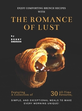 预订 Enjoy Comforting Brunch Recipes with The Romance of Lust: Featuring A Collection Of 30 All-Time Favourite, Simple,