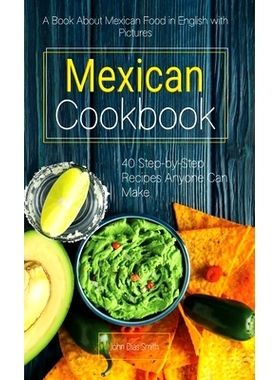 预订 Mexican Cookbook: A Book About Mexican Food in English with Pictures of Each Recipe. 40 Step-by-Step Recipes Anyone