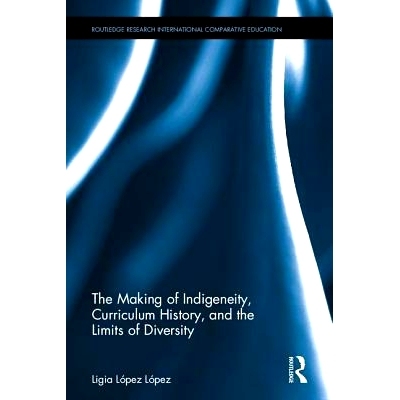 预订 The Making of Indigeneity, Curriculum History, and the Limits of Diversity 制造匮乏、课程历史和多元化的局限性: 9781