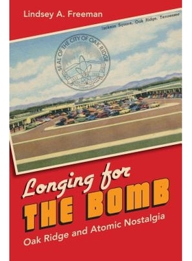 预订 Longing for the Bomb: Oak Ridge and Atomic Nostalgia 渴望*：橡树岭与原子乡愁: 9781469622378