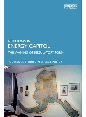 预订 Energy Capitol: The Waning of Regulatory Form 能源国会大厦：监管形式的衰落: 9781032785479