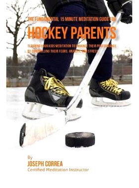 预订 The Fundamental 15 Minute Meditation Guide for Hockey Parents: Teaching Your Kids Meditation to Enhance Their Perfo