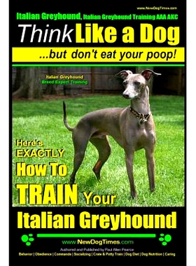 预订 Italian Greyhound, Italian Greyhound Training AAA AKC: Think Like a Dog But Don’t Eat Your Poop! Italian Greyhound
