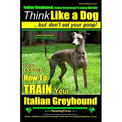 预订 Italian Greyhound, Italian Greyhound Training AAA AKC: Think Like a Dog But Don’t Eat Your Poop! Italian Greyhound