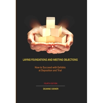 预订 Laying Foundations and Meeting Objections: How to Succeed with Exhibits at Deposition and Trial, Fourth Edition 奠