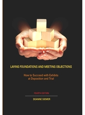 预订 Laying Foundations and Meeting Objections: How to Succeed with Exhibits at Deposition and Trial, Fourth Edition 奠