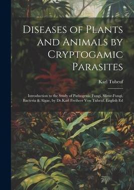 [预订]Diseases of Plants and Animals by Cryptogamic Parasites; Introduction to the Study of Pathogenic Fun 9781021756343