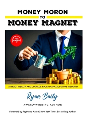 预订 Money Moron to Money Magnet: Attract Wealth and Upgrade Your Financial Future Instantly: 9781772772609