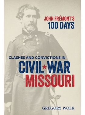 预订 John Frémont’s 100 Days: Clashes and Convictions in Civil War Missouri 约翰·弗里蒙特的100天：密苏里州内战中的冲
