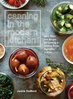 预订 Canning in the Modern Kitchen: More Than 100 Recipes for Canning and Cooking Fruits, Vegetables, and Meats: A Cookb