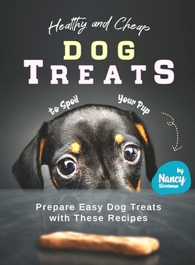 预订 Healthy and Cheap Dog Treats to Spoil Your Pup: Prepare Easy Dog Treats with These Recipes: 9798707767302