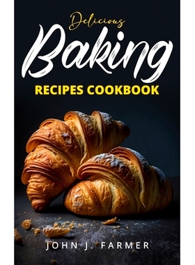 预订 Delicious Baking Recipes Cookbook: Elevate Your Baking Game A Treasury of Scrumptious Recipes for Both Novices and