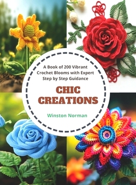 预订 Chic Creations: A Book of 200 Vibrant Crochet Blooms with Expert Step by Step Guidance: 9798871516003