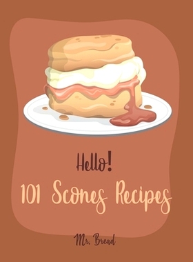 预订 Hello! 101 Scones Recipes: Best Scones Cookbook Ever For Beginners [Simply Scones Cookbook, Whole Grain Bread Cookb