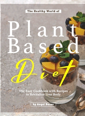 预订 The Healthy World of Plant Based Diet: The Easy Cookbook with Recipes to Revitalize Your Body: 9798645213343