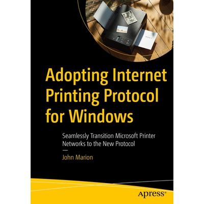 预订 Adopting Internet Printing Protocol for Windows: Seamlessly Transition Microsoft Printer Networks to the New Protoc