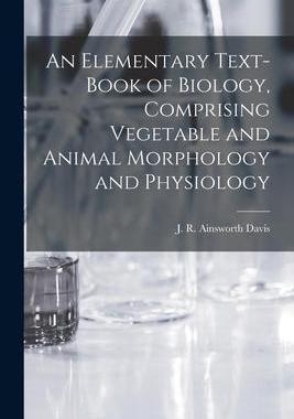 [预订]An Elementary Text-book of Biology, Comprising Vegetable and Animal Morphology and Physiology 9781015293557