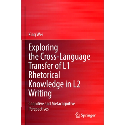 预订 Exploring the Cross-Language Transfer of L1 Rhetorical Knowledge in L2 Writing: Cognitive and Metacognitive Perspec