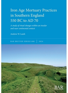 预订 Iron Age Mortuary Practices in Southern England 550 BC to AD 70: A study of ritual changes within an insular and ne