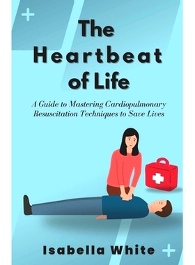 预订 The Heartbeat of Life: A Guide to Mastering Cardiopulmonary Resuscitation Techniques to Save Lives: 9798864026007