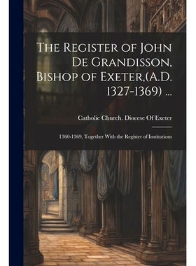预订 The Register of John De Grandisson, Bishop of Exeter, (A.D. 1327-1369) ...: 1360-1369, Together With the Register o