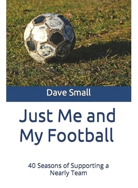 预订 Just Me and My Football: 40 Seasons of Supporting a Nearly Team: 9798610452227