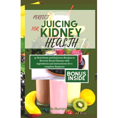 预订 Perfect Juicing for Kiney Health: 40 Nutritious and Delicious Smoothies Recipes to Reverse Renal Disease with ingre