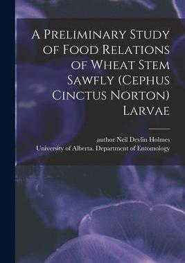 [预订]A Preliminary Study of Food Relations of Wheat Stem Sawfly (Cephus Cinctus Norton) Larvae 9781013321931