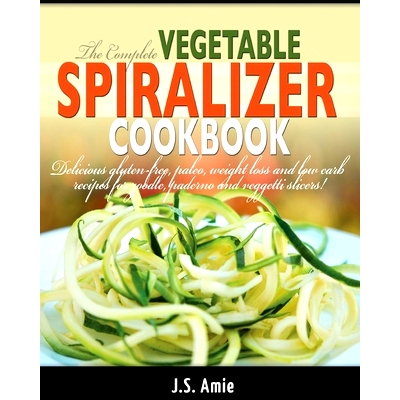 预订 The Complete Vegetable Spiralizer Cookbook (Ed 2): Delicious Gluten-Free, Paleo, Weight Loss and Low Carb Recipes F