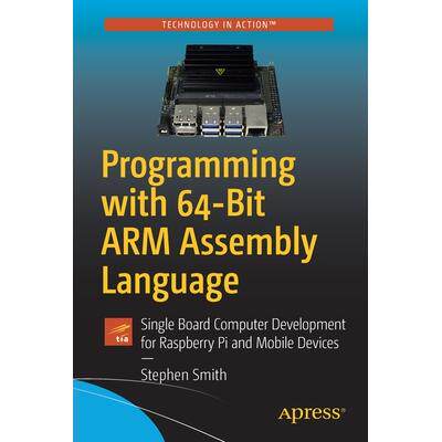 Programming with 64-Bit ARM Assembly Language: Single Board Computer Development for Raspberry Pi and Mobile Devices使