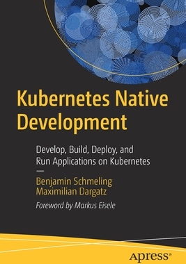 【预订】Kubernetes Native Development: Develop, Build, Deploy, and Run Applications on Kubernetes 9781484279410