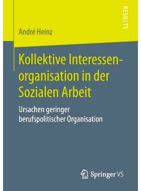 预订 Kollektive Interessenorganisation in der Sozialen Arbeit: Ursachen geringer berufspolitischer Organisation: 9783658