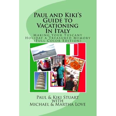 预订 Paul and Kiki’s Guide to Vacationing In Italy: Making Your Tuscany Holiday a Treasured Memory (Full Color Edition)