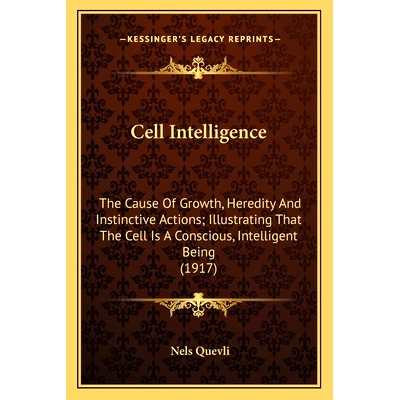 预订 Cell Intelligence: The Cause Of Growth, Heredity And Instinctive Actions; Illustrating That The Cell Is A Conscious