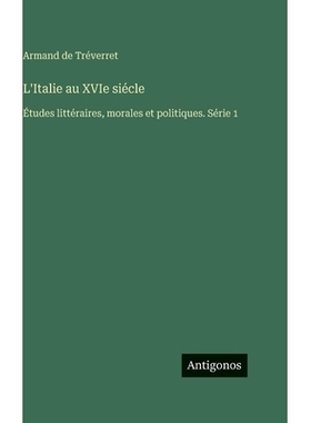 预订 L’Italie au XVIe siécle: Études littéraires, morales et politiques. Série 1: 9783388712543