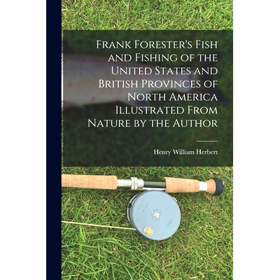预订 Frank Forester’s Fish and Fishing of the United States and British Provinces of North America [microform] Illustra