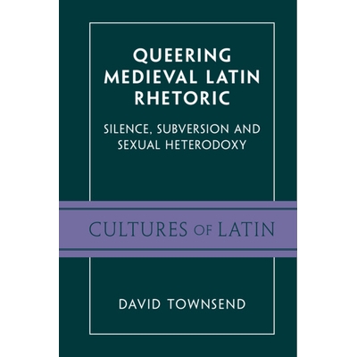 预订 Queering Medieval Latin Rhetoric: Silence, Subversion, and Sexual Heterodoxy 奇怪的中世纪拉丁修辞：沉默、颠覆和性异