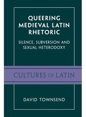 预订 Queering Medieval Latin Rhetoric: Silence, Subversion, and Sexual Heterodoxy 奇怪的中世纪拉丁修辞：沉默、颠覆和性异